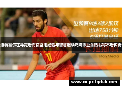 维特塞尔在马竞老而弥坚用经验与智慧继续燃烧职业余热书写不老传奇
